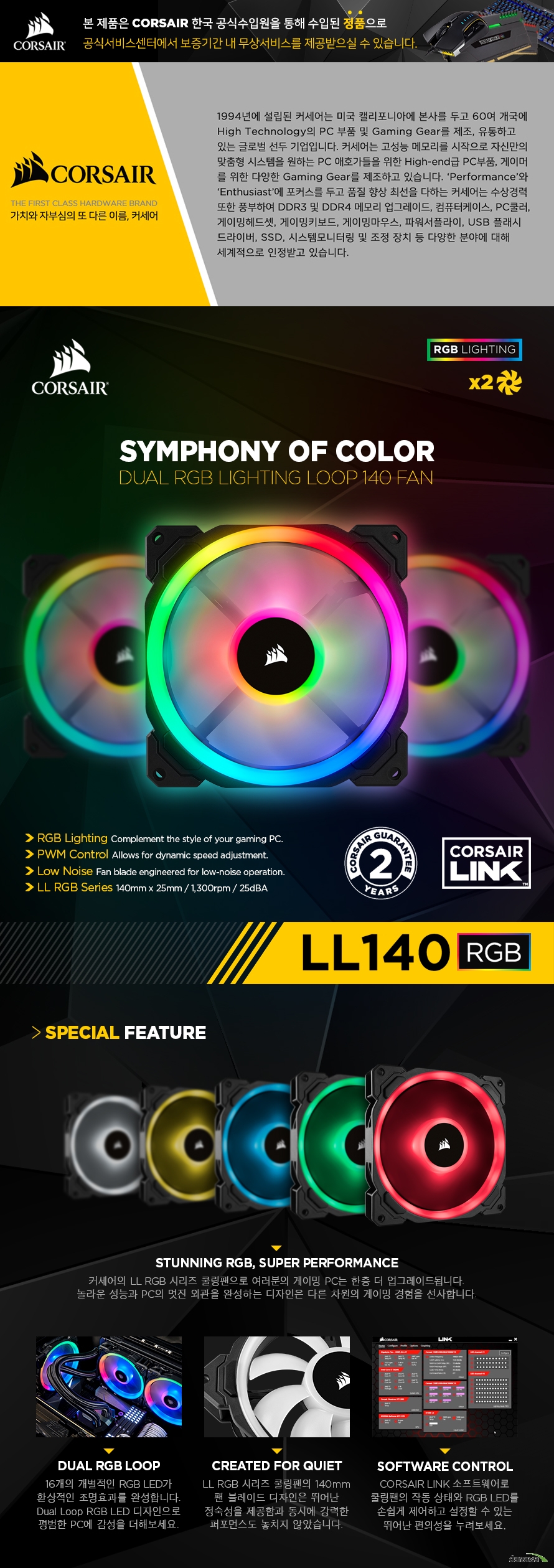 CORSAIR LL 140 RGB 2 pack 커세어의 LL RGB 시리즈 쿨링팬으로 여러분의 게이밍 PC는 한층 더 업그레이드됩니다. 놀라운 성능과 PC의 멋진 외관을 완성하는 디자인은 다른 차원의 게이밍 경험을 선사합니다.